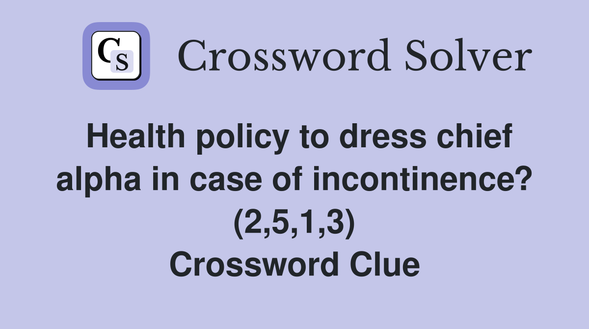 Health policy to dress chief alpha in case of incontinence? (2,5,1,3) Crossword Clue