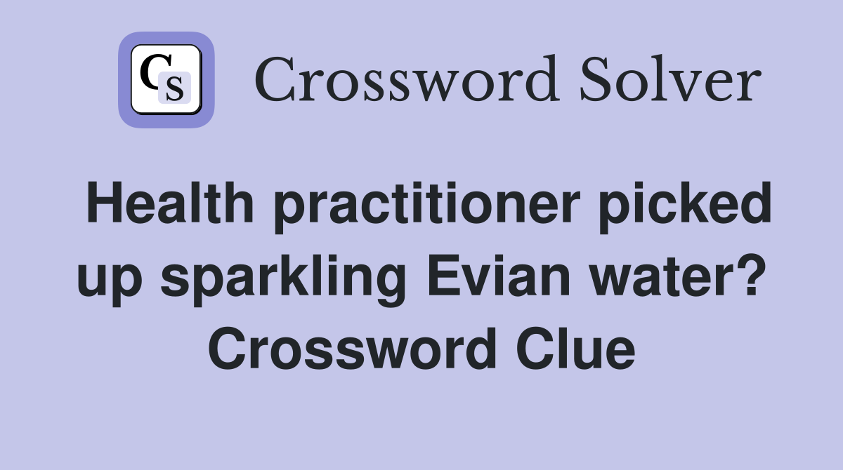 Health practitioner picked up sparkling Evian water? Crossword Clue