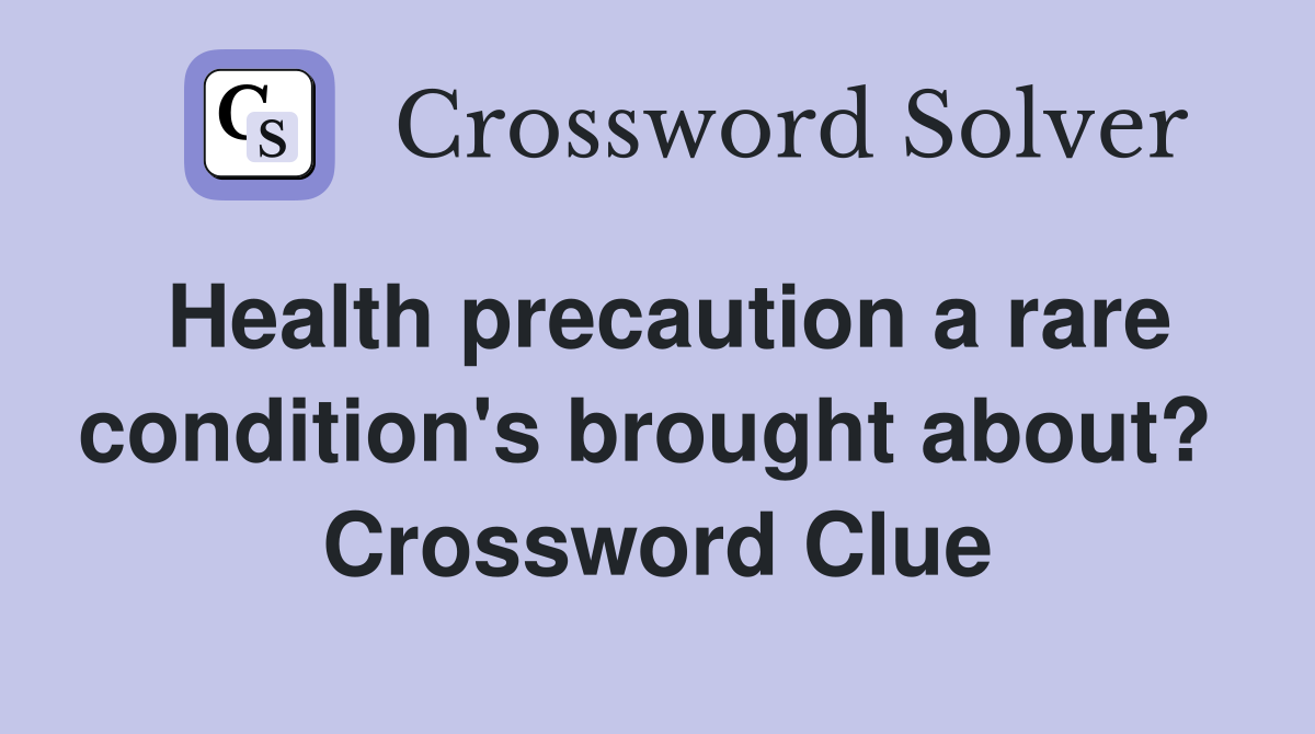 Health precaution a rare condition's brought about?  Crossword Clue