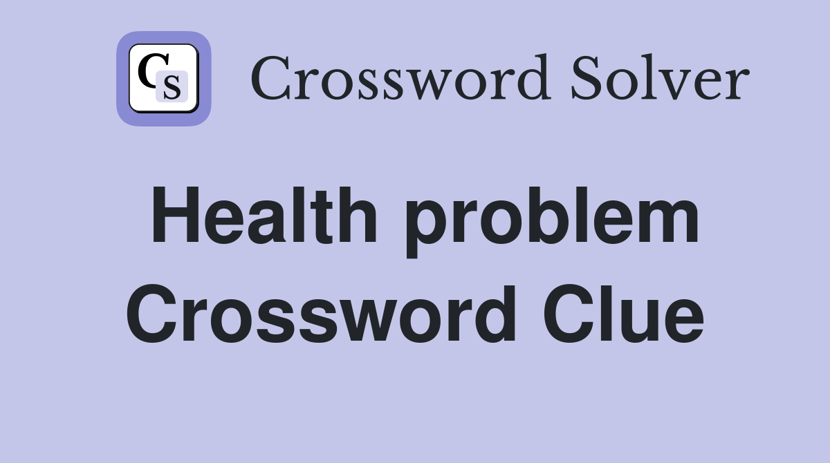 Health problem Crossword Clue