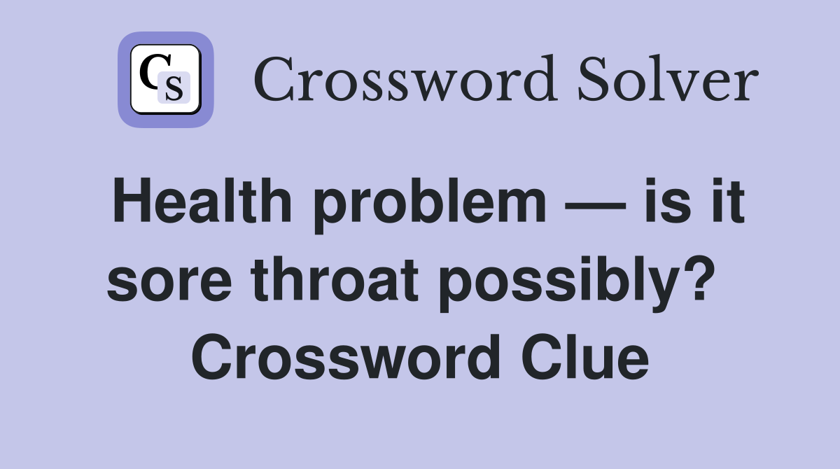 Health problem — is it sore throat possibly?  Crossword Clue