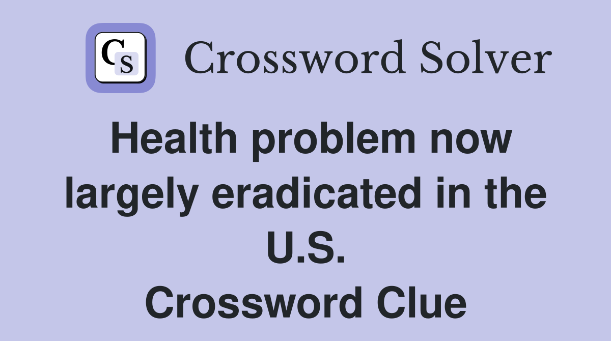 Health problem now largely eradicated in the U.S. Crossword Clue