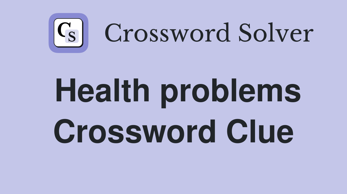 Health problems Crossword Clue