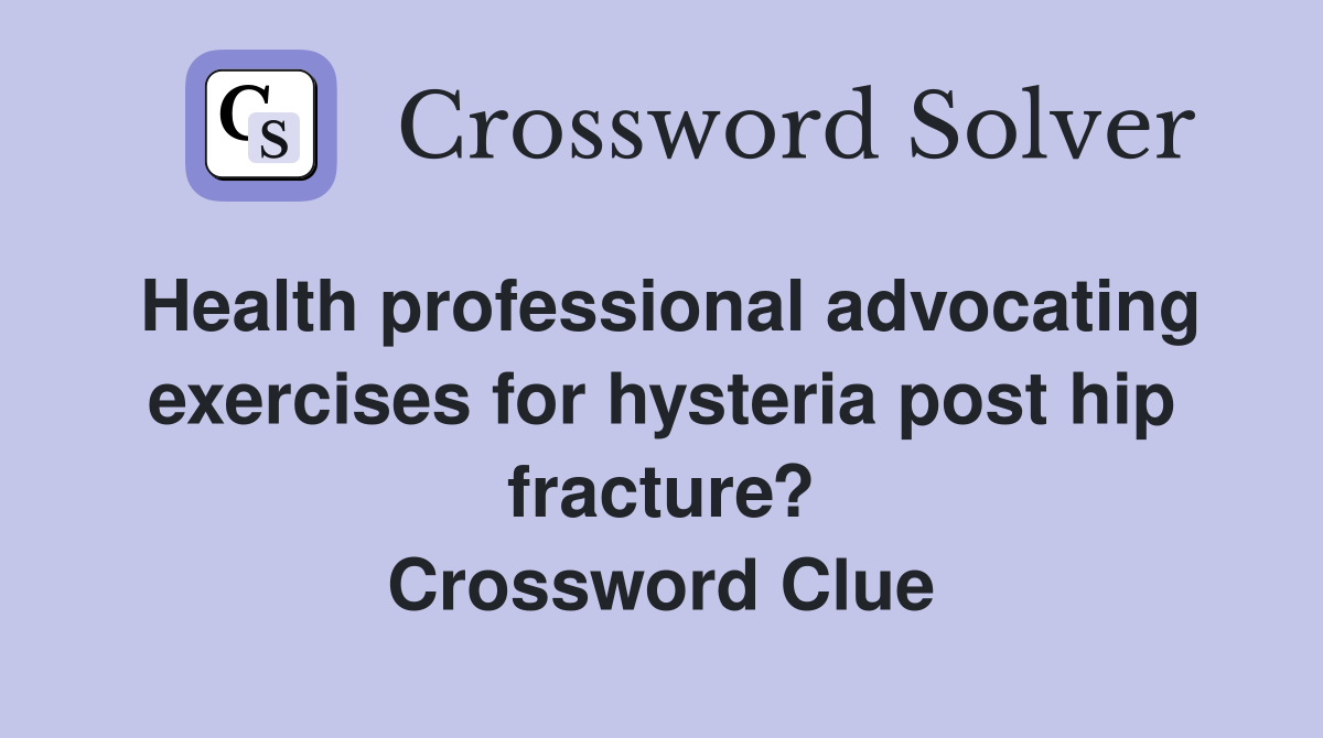 Health professional advocating exercises for hysteria post hip fracture? Crossword Clue