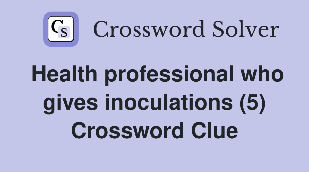 Health professional who gives inoculations (5) Crossword Clue