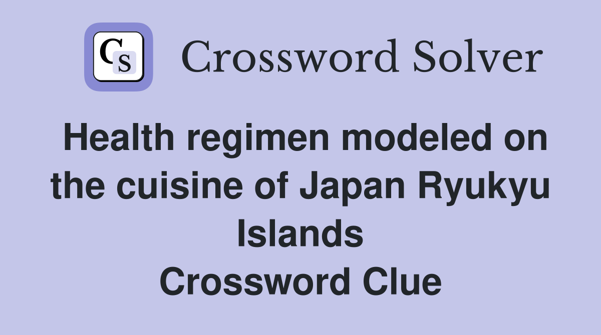 Health regimen modeled on the cuisine of Japan Ryukyu Islands Crossword Clue