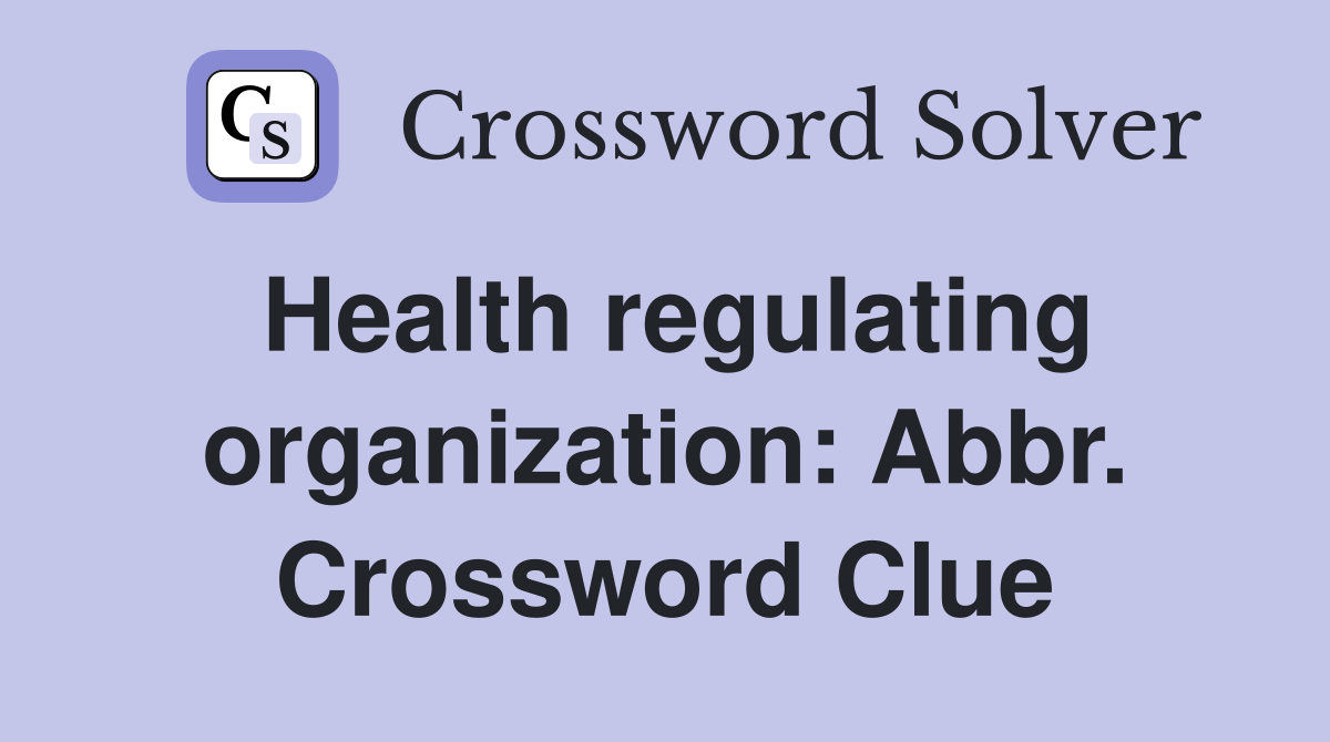 Health regulating organization: Abbr. Crossword Clue