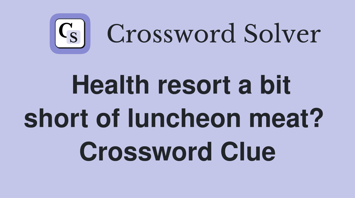 Health resort a bit short of luncheon meat?  Crossword Clue