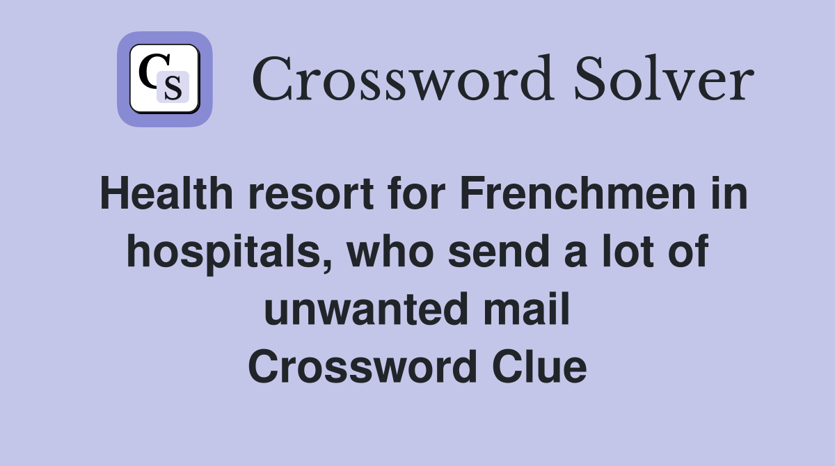 Health resort for Frenchmen in hospitals, who send a lot of unwanted mail Crossword Clue