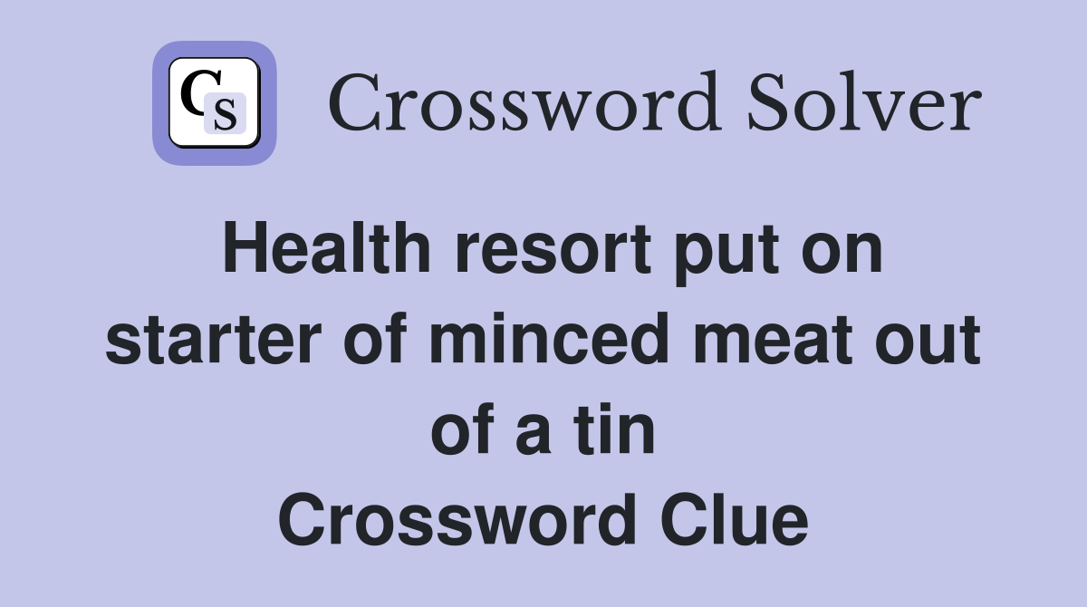 Health resort put on starter of minced meat out of a tin Crossword Clue