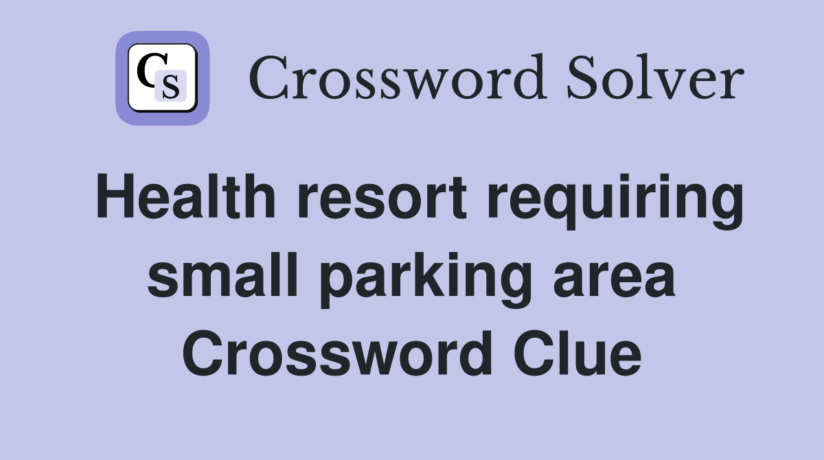 Health resort requiring small parking area Crossword Clue