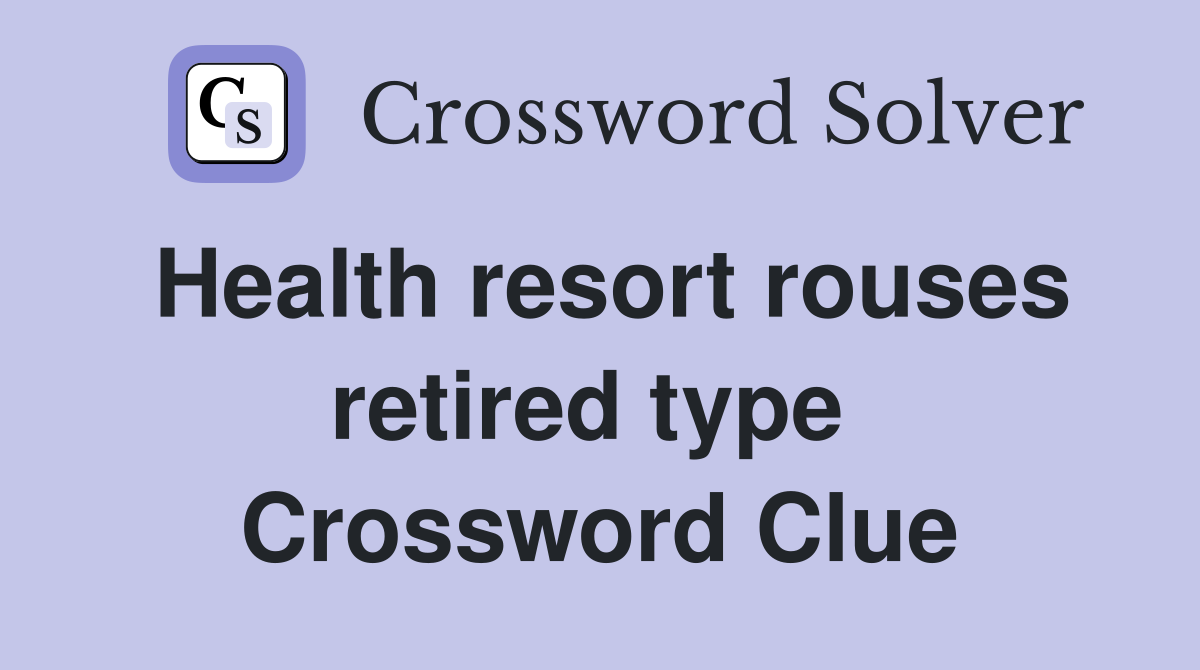 Health resort rouses retired type  Crossword Clue