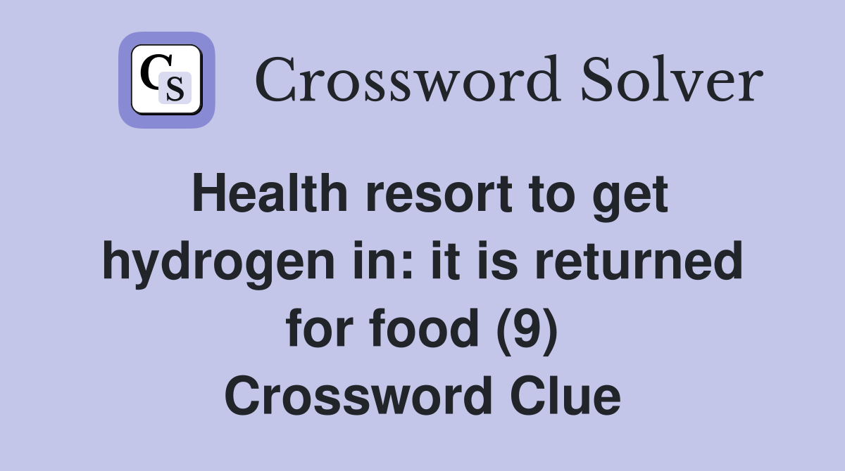 Health resort to get hydrogen in: it is returned for food (9) Crossword Clue