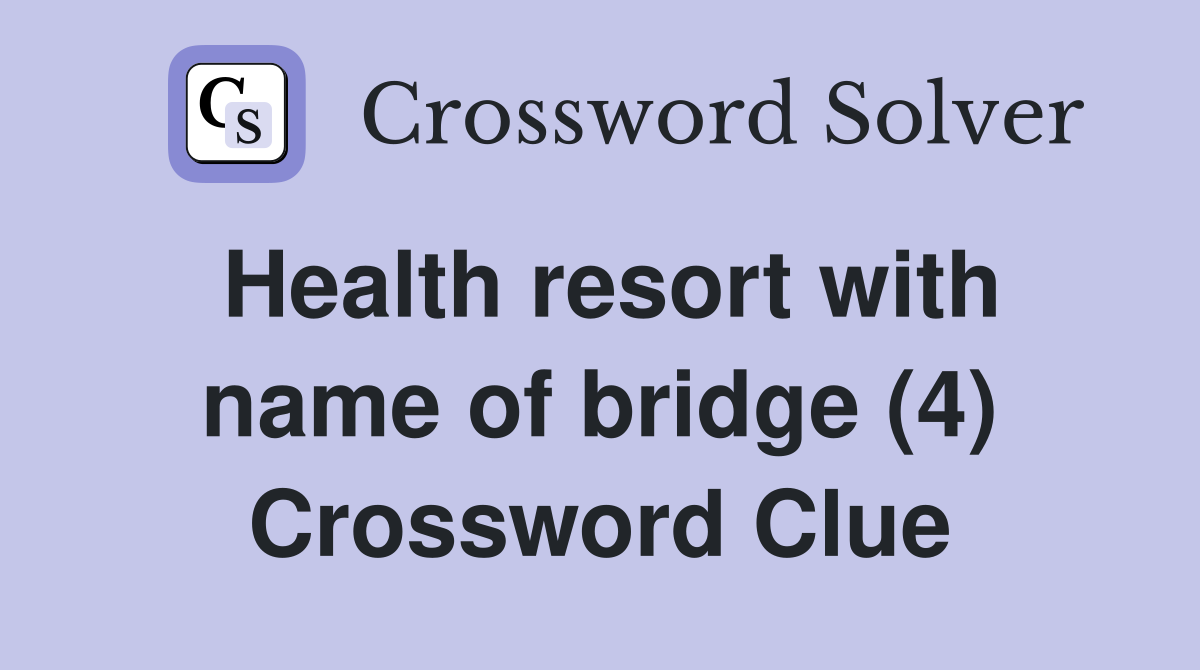 Health resort with name of bridge (4) Crossword Clue
