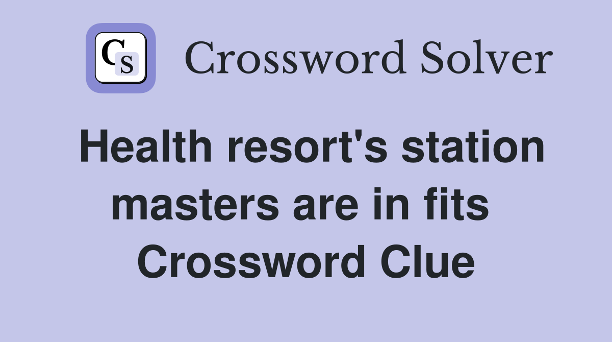 Health resort's station masters are in fits  Crossword Clue