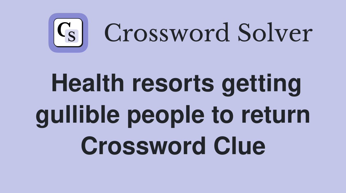 Health resorts getting gullible people to return Crossword Clue