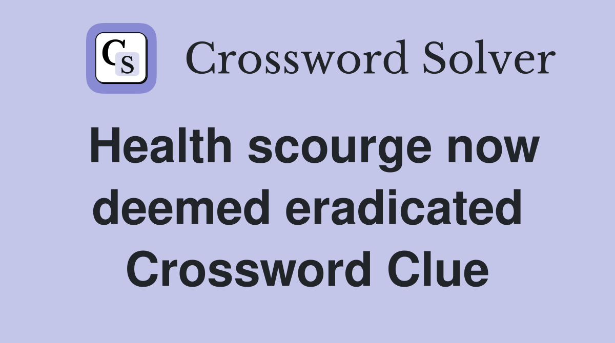 Health scourge now deemed eradicated Crossword Clue