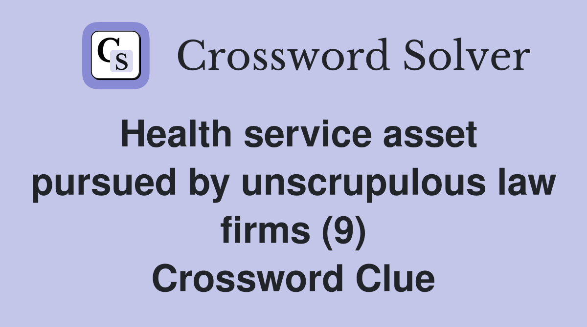Health service asset pursued by unscrupulous law firms (9) Crossword Clue