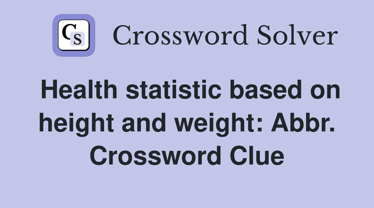 Health statistic based on height and weight: Abbr. Crossword Clue