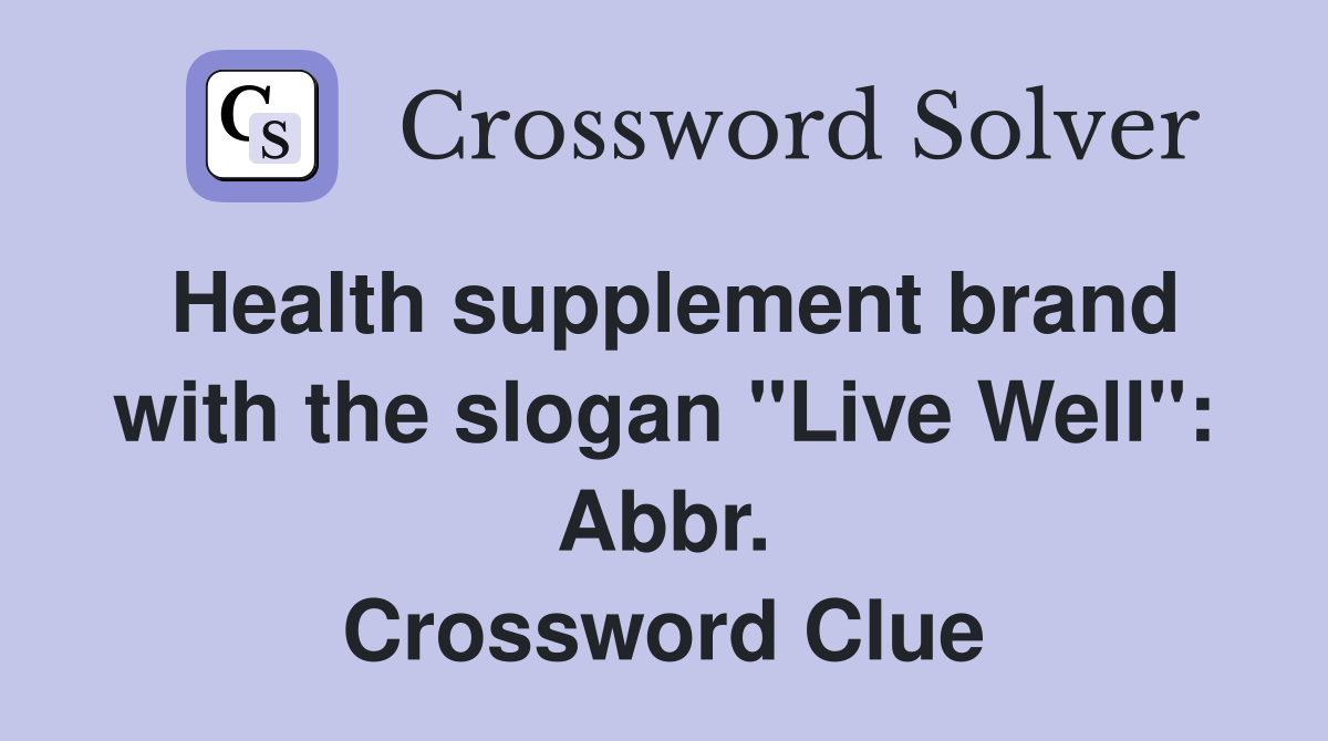 Health supplement brand with the slogan "Live Well": Abbr. Crossword Clue