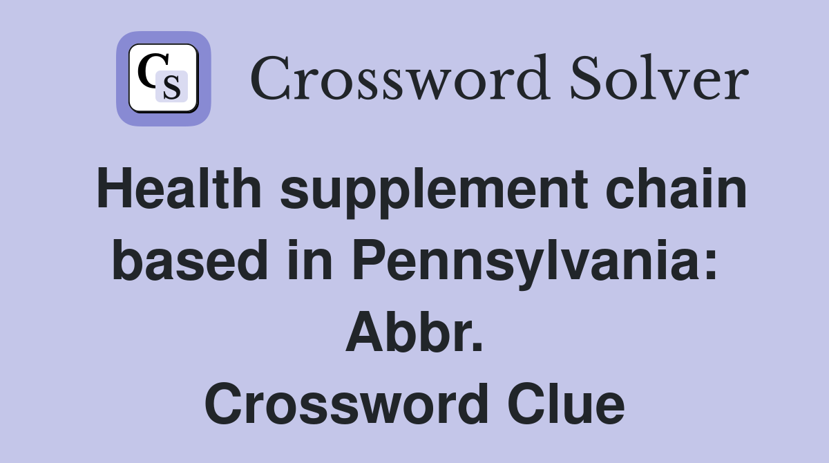 Health supplement chain based in Pennsylvania: Abbr. Crossword Clue