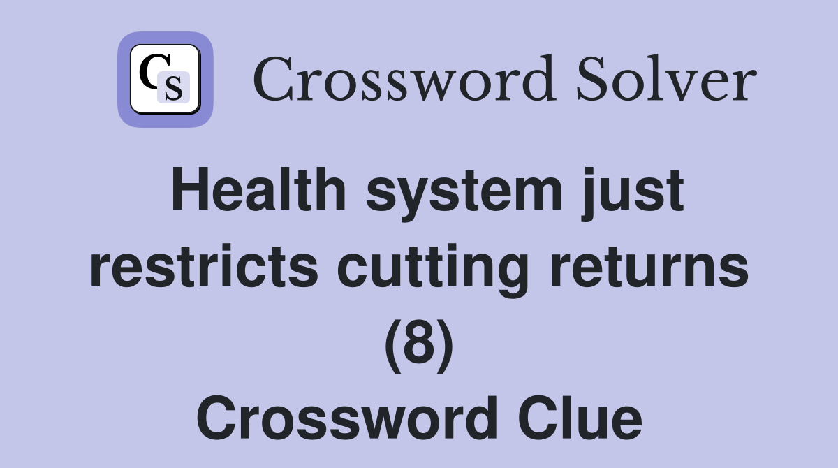 Health system just restricts cutting returns (8) Crossword Clue