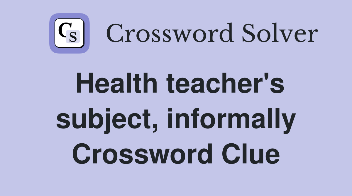 Health teacher's subject, informally Crossword Clue
