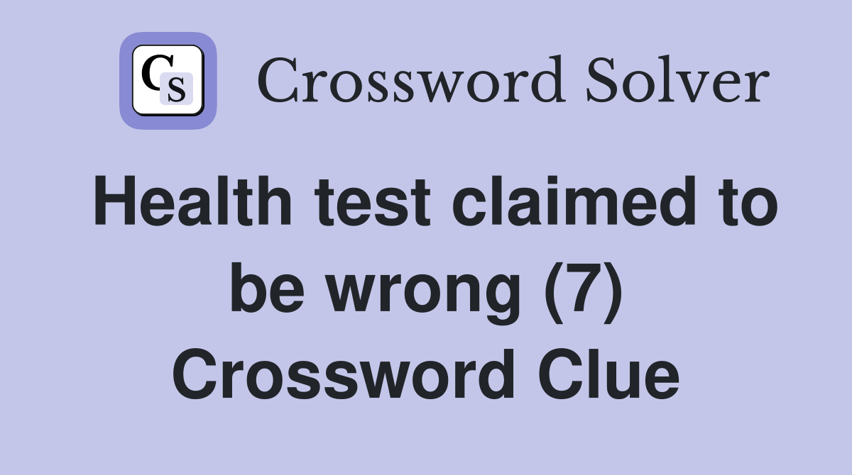 Health test claimed to be wrong (7) Crossword Clue