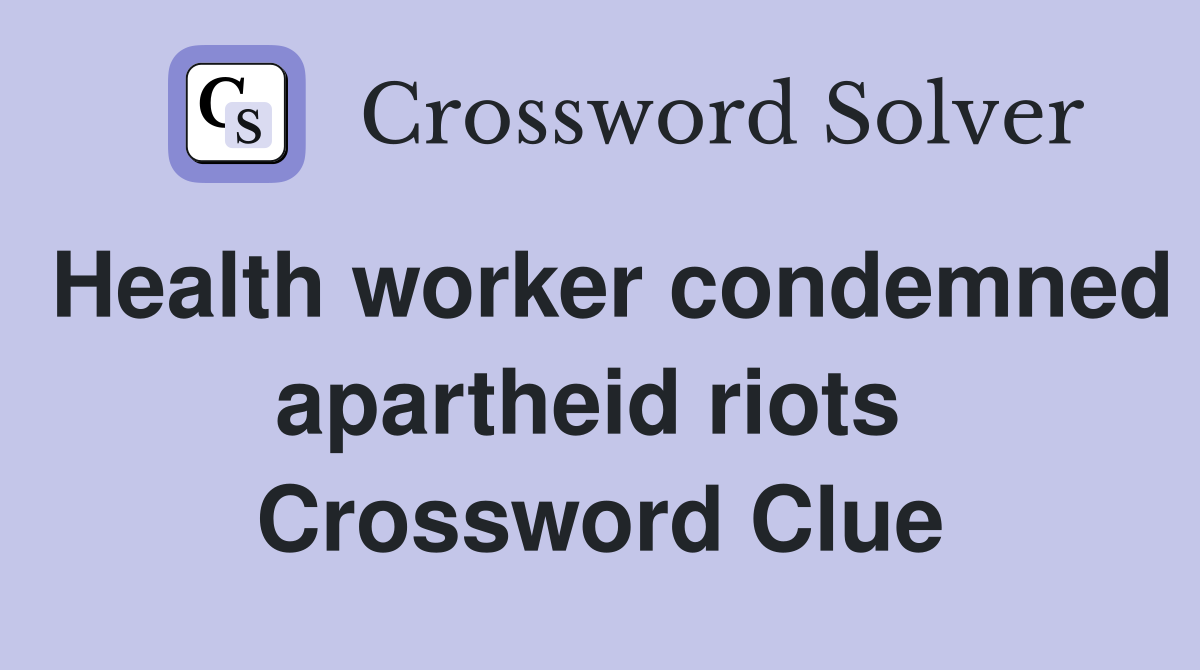 Health worker condemned apartheid riots  Crossword Clue
