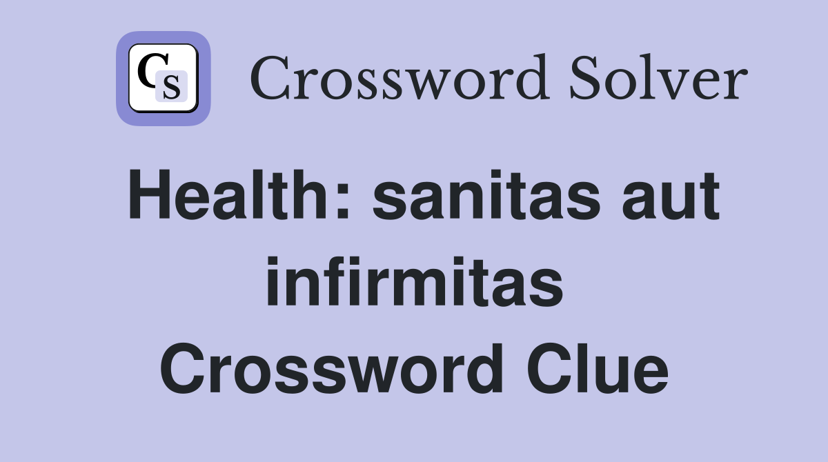 Health: sanitas aut infirmitas Crossword Clue
