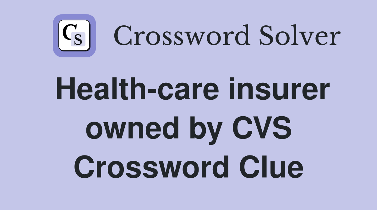 Health-care insurer owned by CVS Crossword Clue