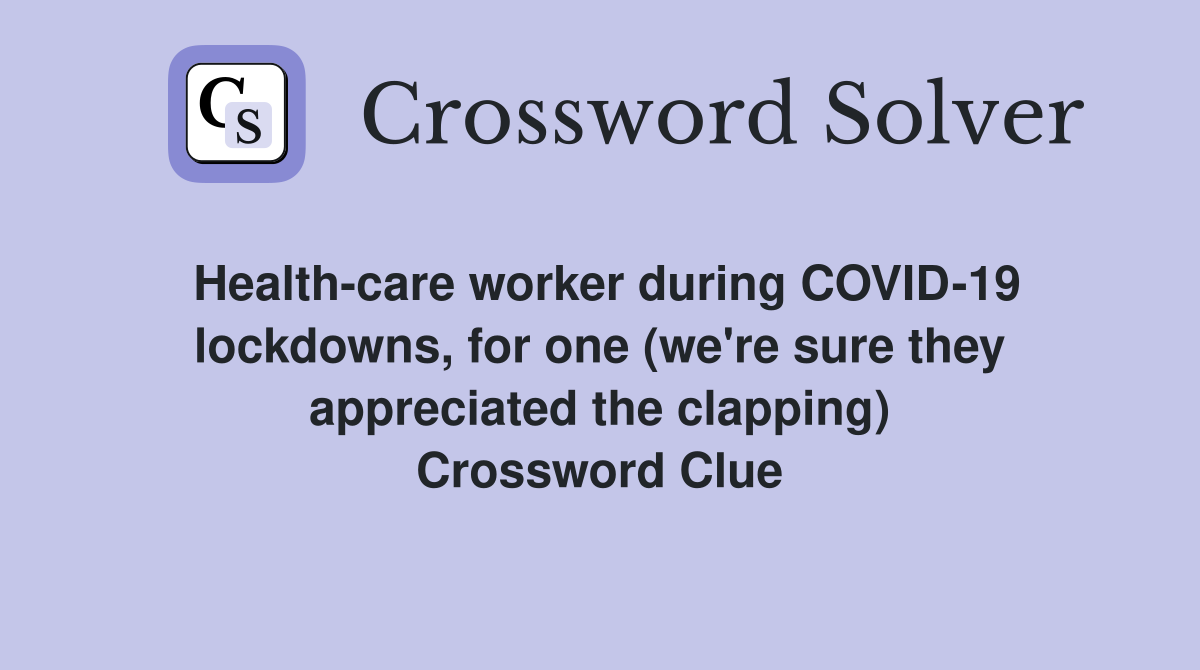 Health-care worker during COVID-19 lockdowns, for one (we're sure they appreciated the clapping) Crossword Clue