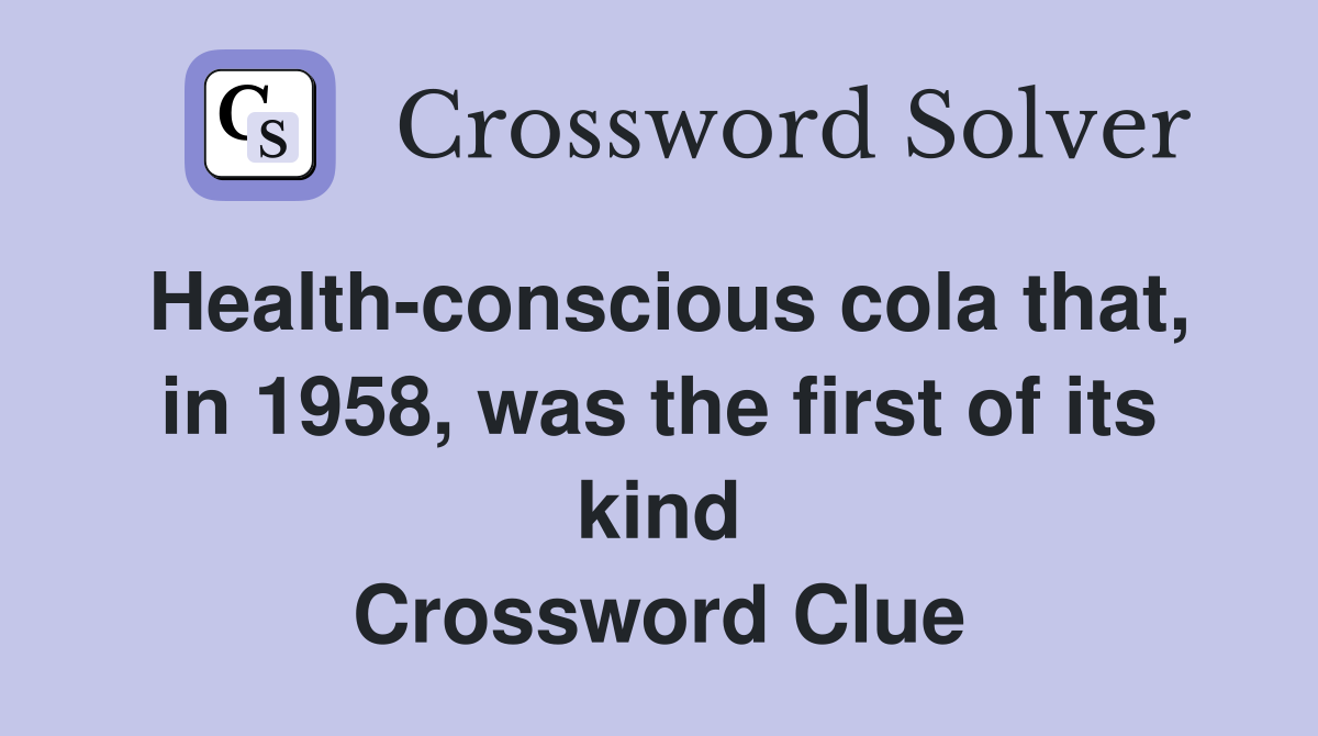 Health-conscious cola that, in 1958, was the first of its kind Crossword Clue