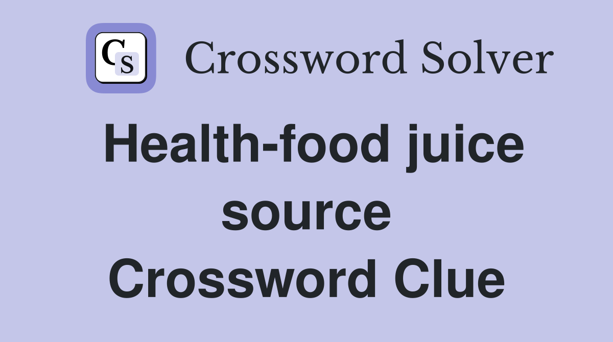 Health-food juice source Crossword Clue