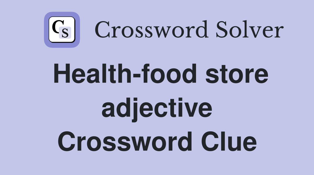Health-food store adjective Crossword Clue