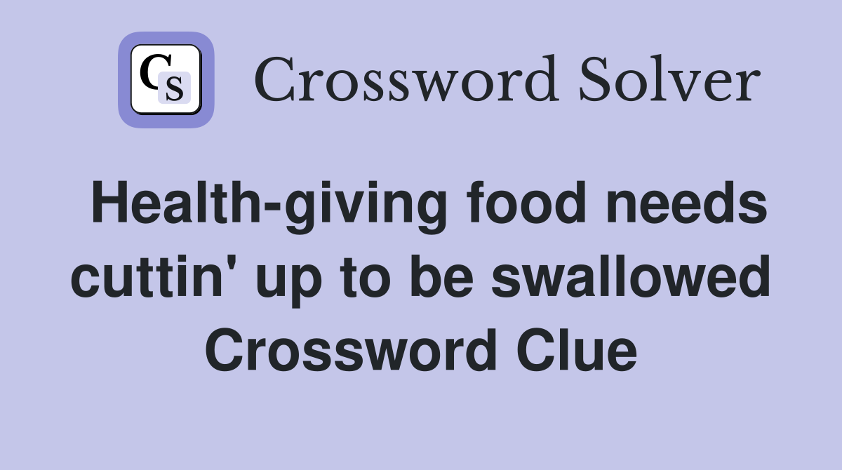 Health-giving food needs cuttin' up to be swallowed Crossword Clue