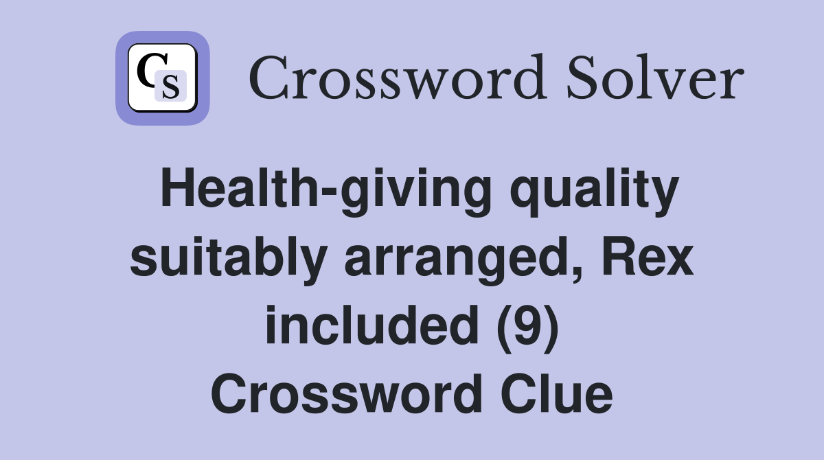 Health-giving quality suitably arranged, Rex included (9) Crossword Clue
