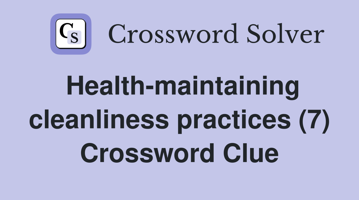 Health-maintaining cleanliness practices (7) Crossword Clue