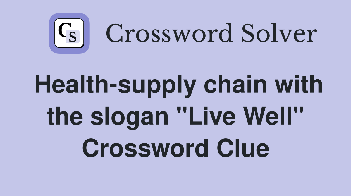 Health-supply chain with the slogan "Live Well" Crossword Clue