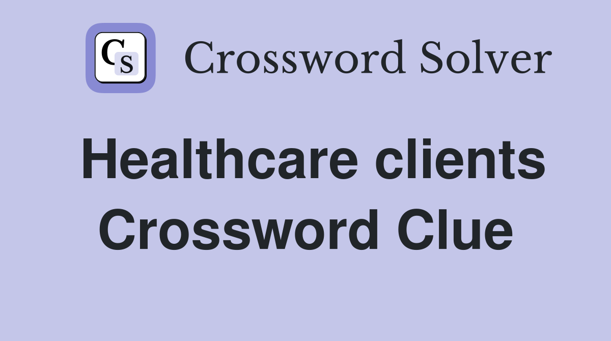 Healthcare clients Crossword Clue