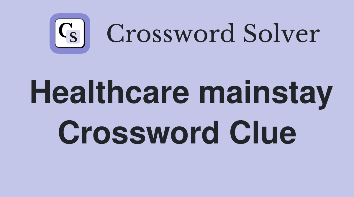 Healthcare mainstay Crossword Clue