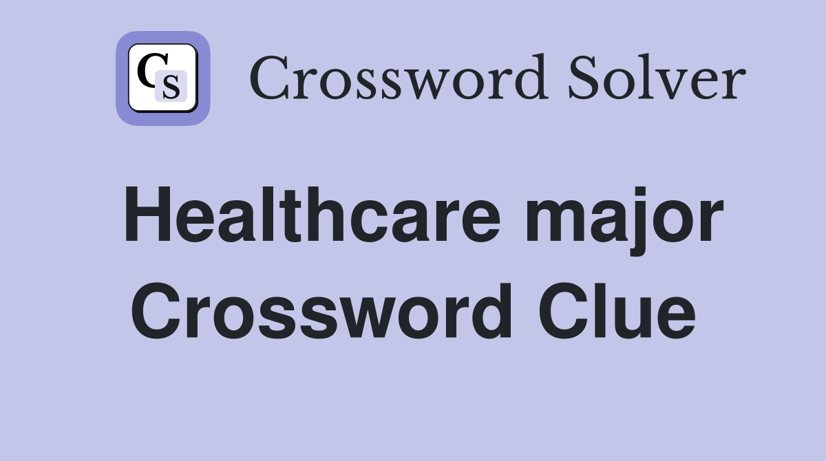 Healthcare major Crossword Clue