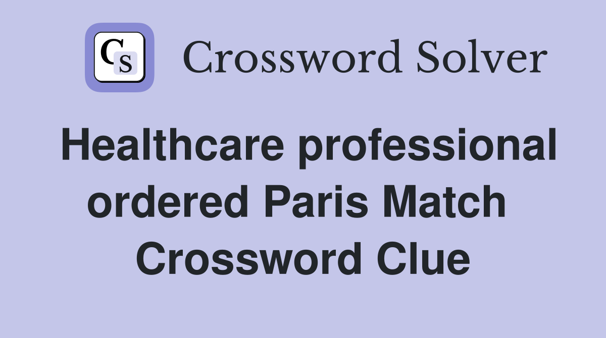 Healthcare professional ordered Paris Match  Crossword Clue