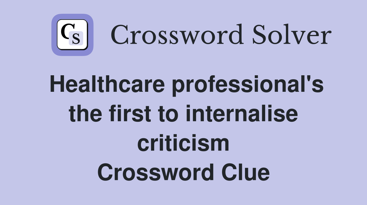 Healthcare professional's the first to internalise criticism Crossword Clue