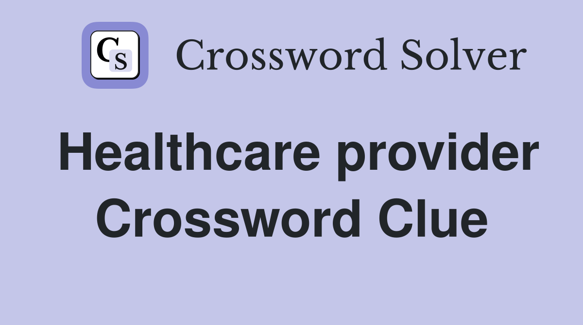 Healthcare provider Crossword Clue