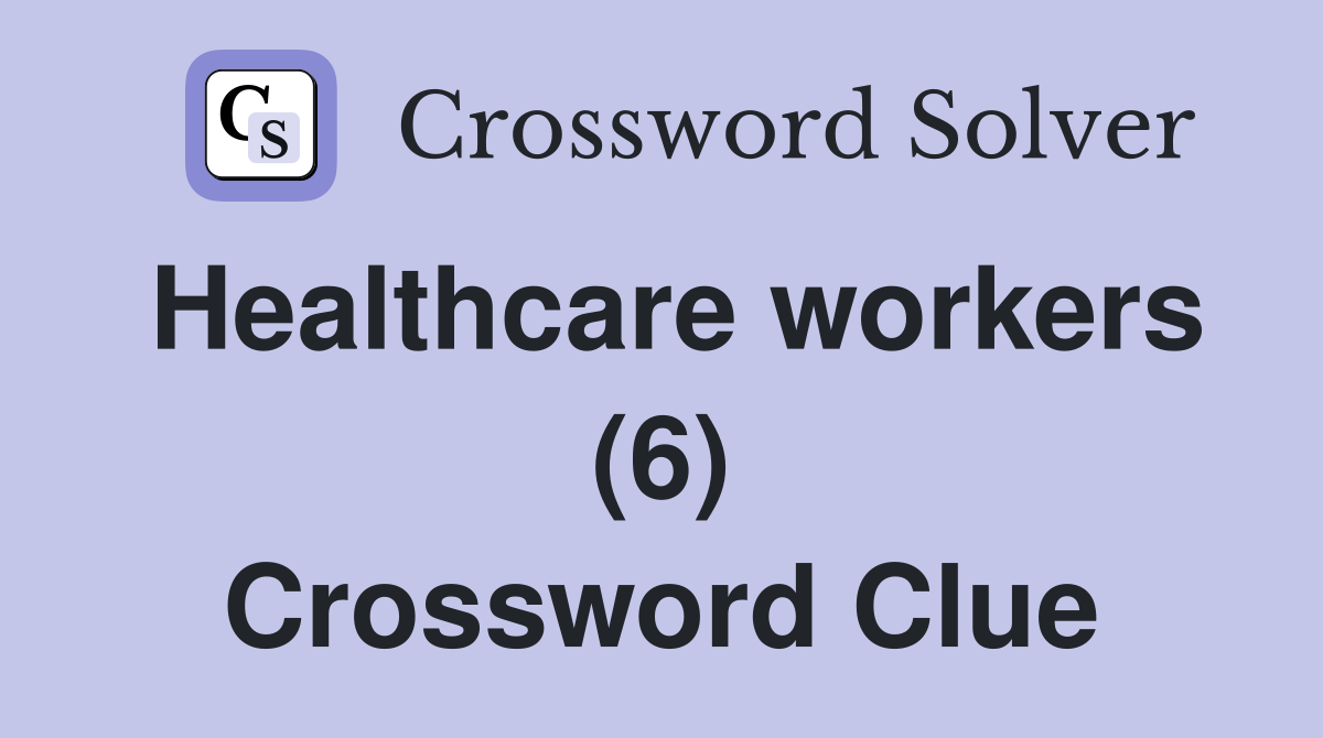 Healthcare workers (6) Crossword Clue
