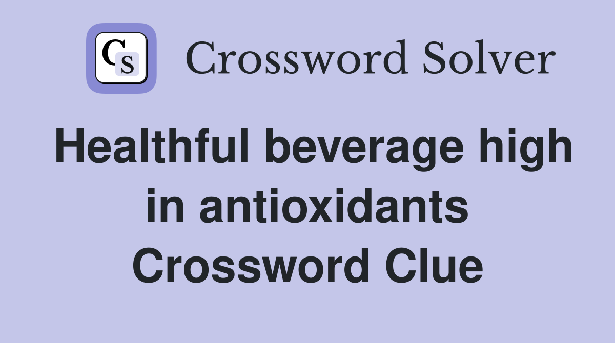 Healthful beverage high in antioxidants Crossword Clue