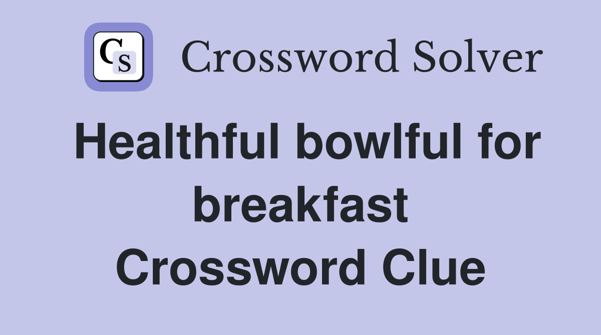 Healthful bowlful for breakfast Crossword Clue
