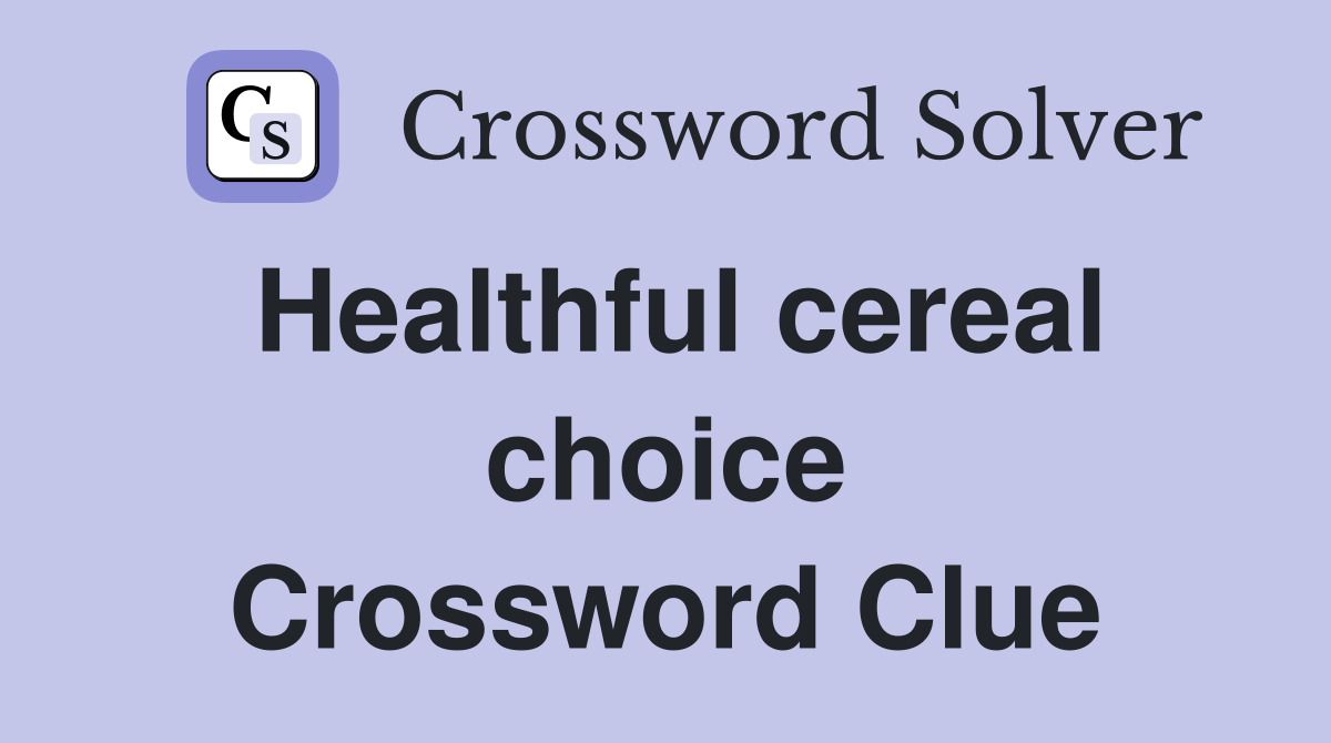 Healthful cereal choice Crossword Clue