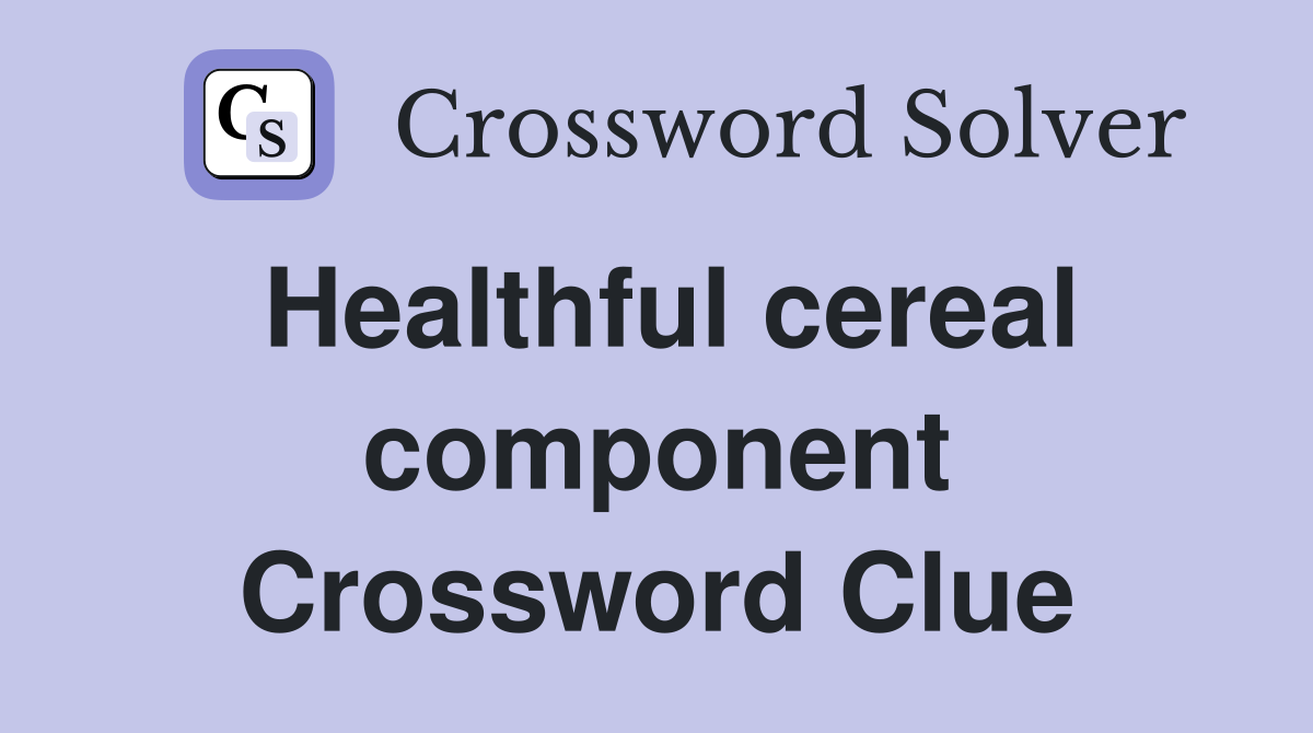 Healthful cereal component Crossword Clue